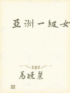 亚洲一级女淫片