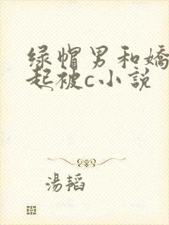 绿帽男和娇妻一起被c小说
