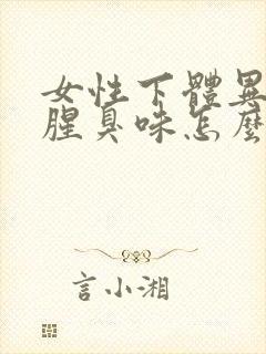 女性下体异味重腥臭味怎么办