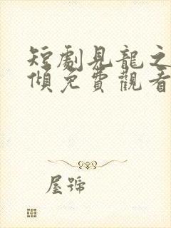 短剧见龙之挽天倾免费观看