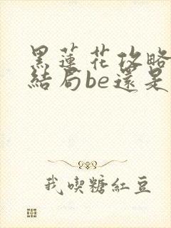 黑莲花攻略手册结局be还是he