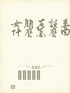 女朋友说喜欢我什么怎么回