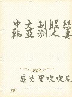 中文制服丝袜日韩亚洲人妻