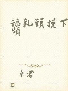 舔乳头摸下面视频