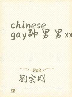 chinesegay帅男男xxxxx网站
