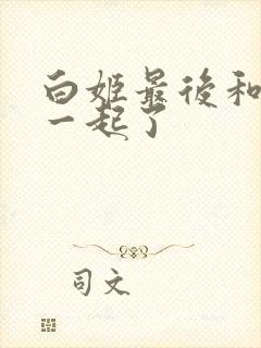 白姬最后和谁在一起了