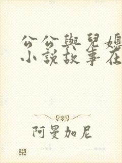 公公与儿媳伦理小说故事在线阅读