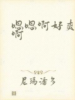 嗯嗯啊好爽啊啊啊