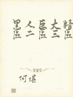 黑人巨大精品一区二区三区免费