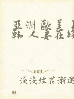 亚洲 欧美 日韩 人妻在线