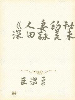 《人妻的秘密》深田咏美未删减版