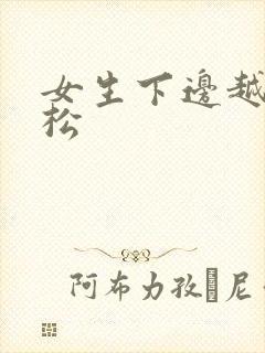 女生下边越来越松