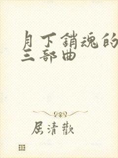 月下销魂的豪门三部曲