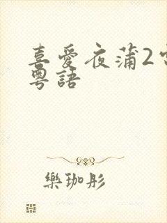 喜爱夜蒲2电影粤语