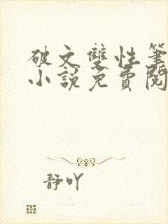 破文双性笔趣阁小说免费阅读