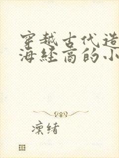 穿越古代造船出海经商的小说