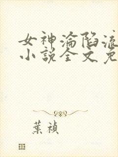 女神沦陷流浪汉小说全文免费阅读百