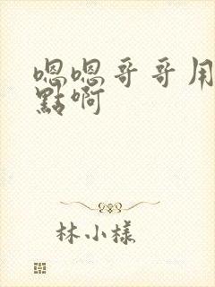 嗯嗯哥哥用力一点啊