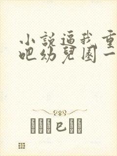 小说逼我重生是吧幼儿园一把手哪可以找到封面