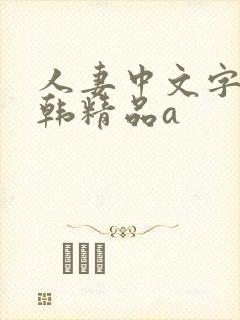 人妻中文字幕日韩精品a