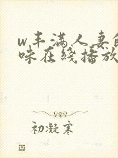 w丰满人妻的滋味在线播放