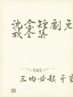 沈念短剧免费播放全集