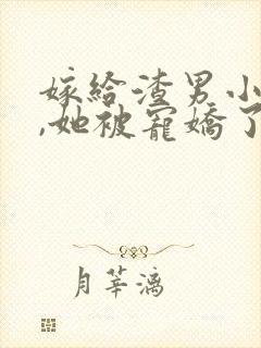 嫁给渣男小叔后,她被宠娇了