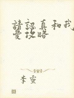 请认真和我谈恋爱攻略