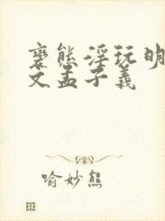 变态淫玩明星h文孟子义