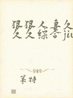 狠狠人妻久久久久久综合jiu