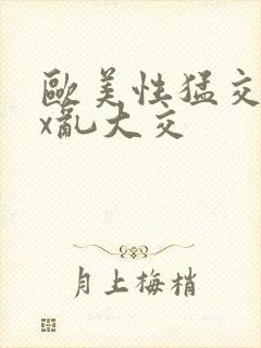 欧美性猛交ⅹxx乱大交