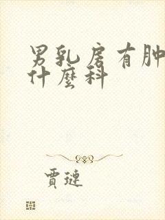 男乳房有肿块挂什么科