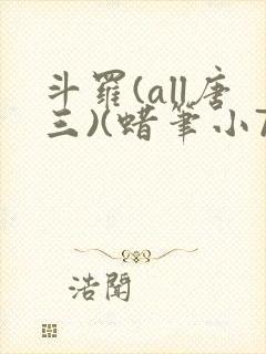 斗罗(all唐三)(蜡笔小7)最新章节霍雨浩