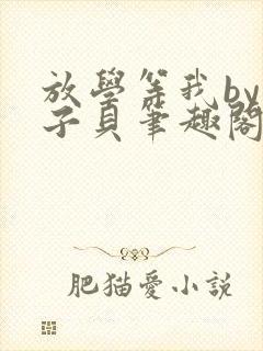 放学等我by酱子贝笔趣阁未删减封面