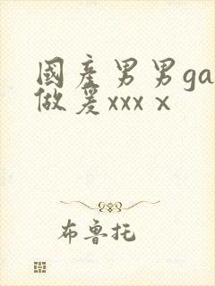 国产男男gay做爰xxxⅹ