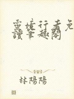 灵境行者免费阅读笔趣阁