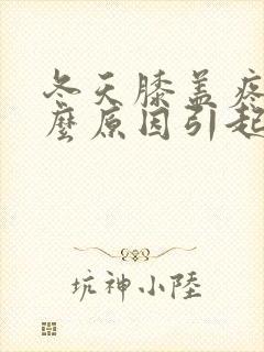 冬天膝盖疼是什么原因引起的