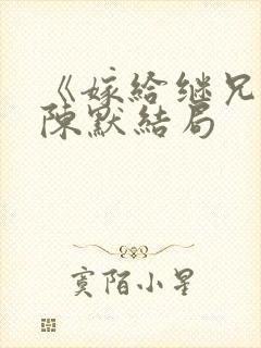 《嫁给继兄后》陈默结局