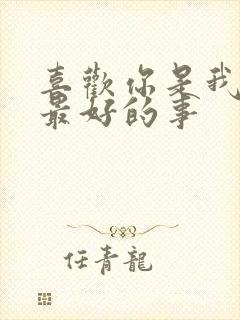 喜欢你是我做过最好的事