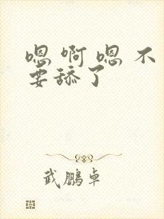 嗯 啊 嗯 不要舔了