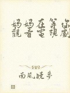 妈妈在等你免费观看电视剧全集