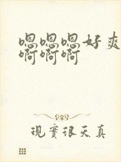 嗯嗯嗯好爽啊啊啊啊啊