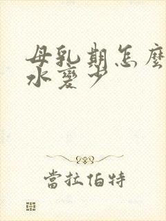 母乳期怎么让奶水变少