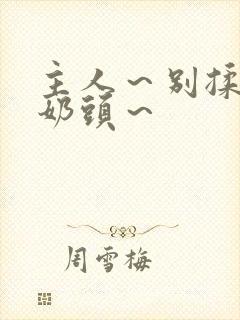 主人～别揉了～奶头～封面