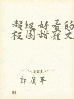 超级好看的豪门校园甜宠文