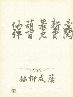 仙葫最新章节无弹窗免费阅读