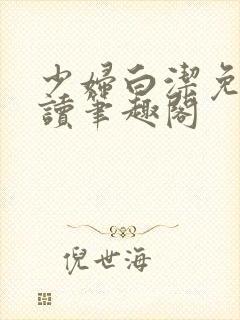 少妇白洁免费阅读笔趣阁