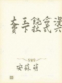 大王饶命漫画免费下拉式六漫画网