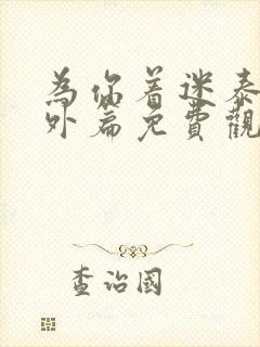 为你着迷泰剧番外篇免费观看