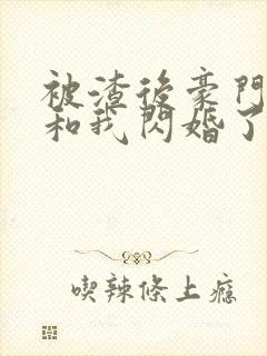 被渣后豪门大佬和我闪婚了